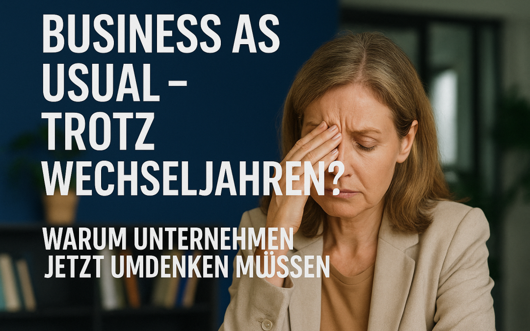 Wechseljahre raus aus der Tabuzone! Warum Unternehmen jetzt umdenken müssen